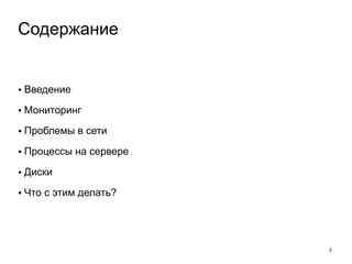 • Введение 
• Мониторинг 
• Проблемы в сети 
• Процессы на сервере 
• Диски 
• Что с этим делать? 
3 
Содержание 
 