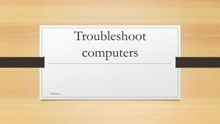 Troubleshoot
computers
K Marumo
 