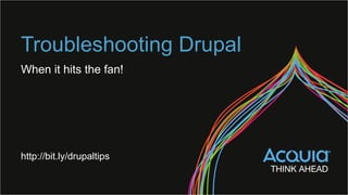 Troubleshooting Drupal
When it hits the fan!
http://bit.ly/drupaltips
 