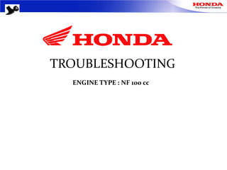 TROUBLESHOOTING
ENGINE TYPE : NF 100 cc
 