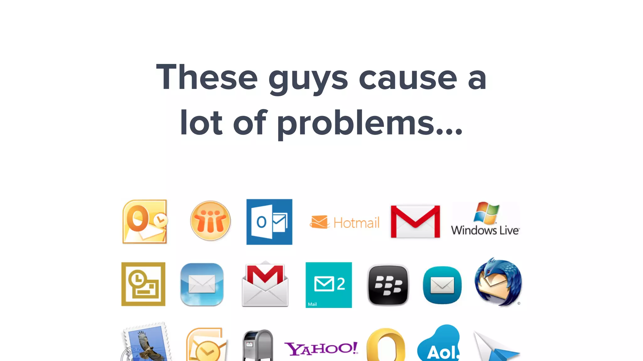 These guys cause a
lot of problems…
 