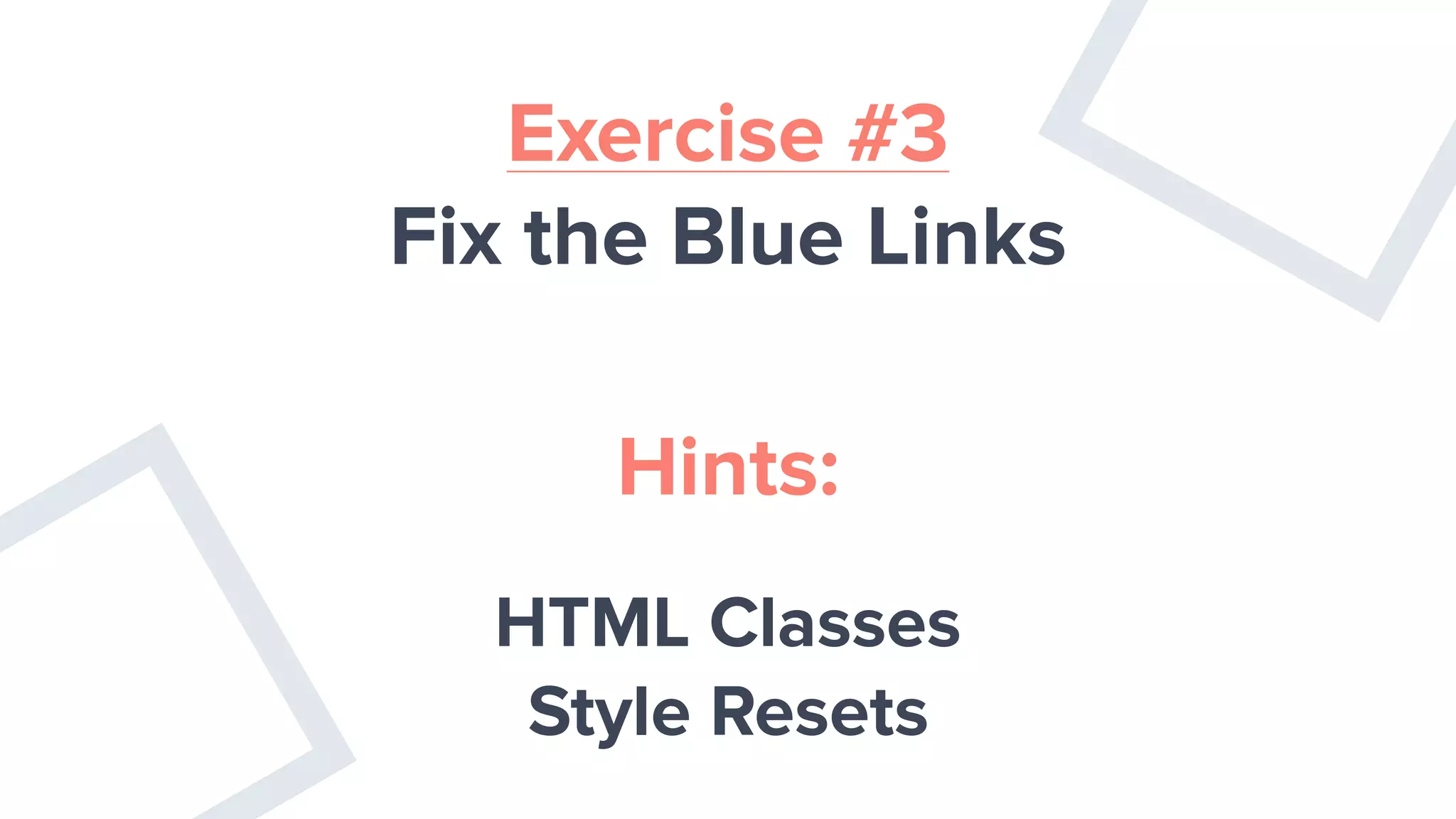 Exercise #3
Fix the Blue Links
Hints:
HTML Classes
Style Resets
 