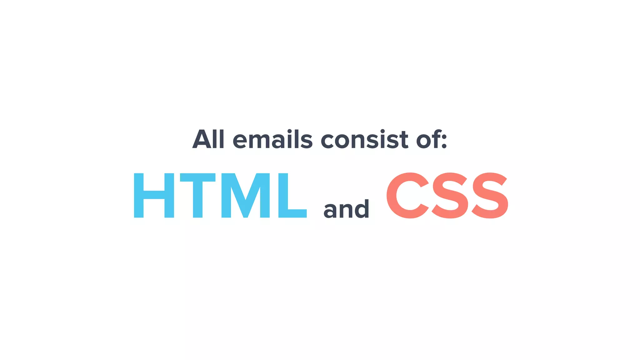All emails consist of:
HTML and CSS
 