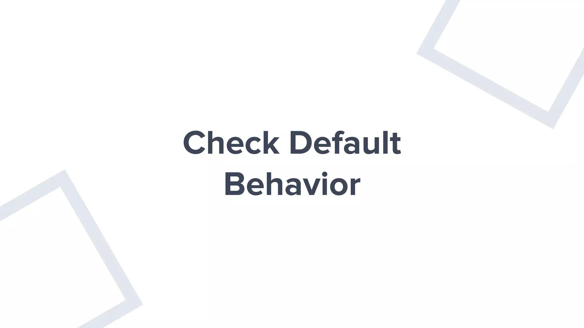 Check Default
Behavior
 