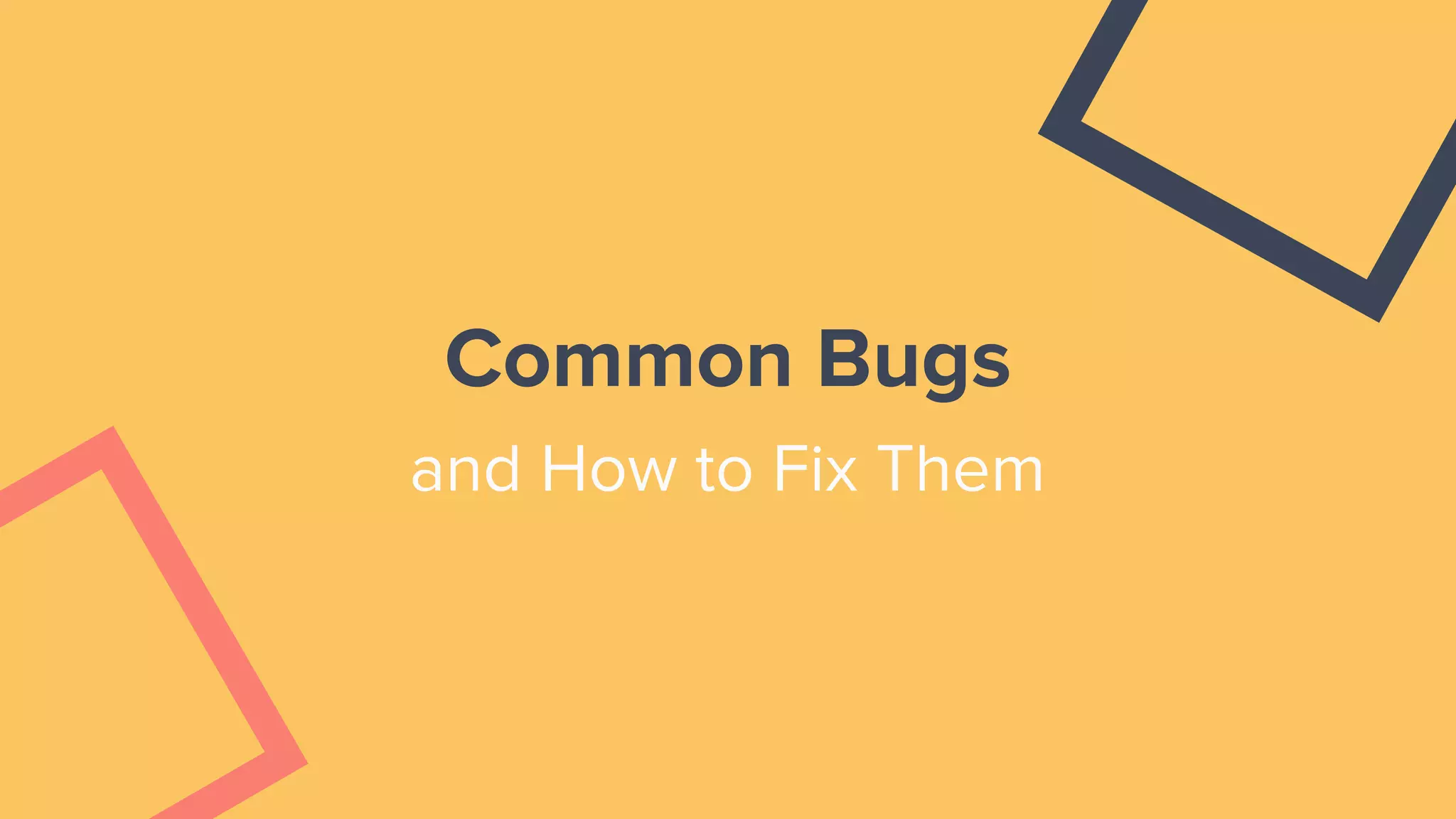 Common Bugs
and How to Fix Them
 