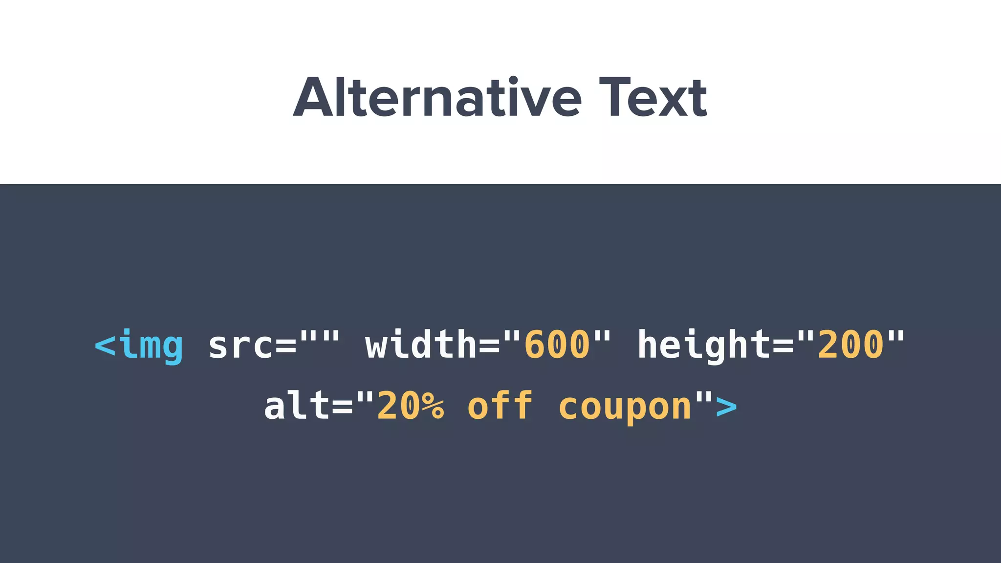 Alternative Text
<img src="" width="600" height="200"
alt="20% off coupon">
 