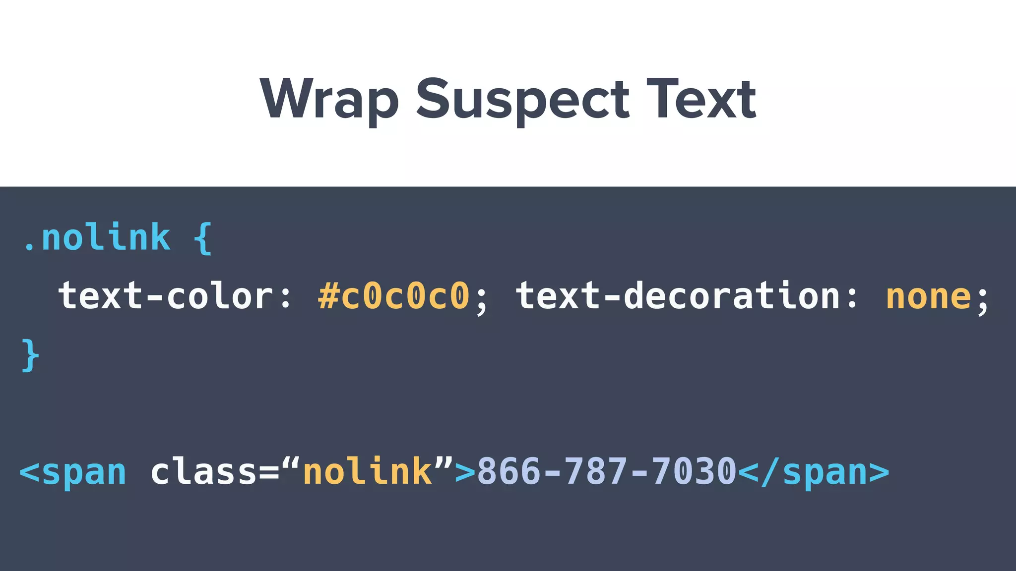 Wrap Suspect Text
.nolink {
text-color: #c0c0c0; text-decoration: none;
}
<span class=“nolink”>866-787-7030</span>
 