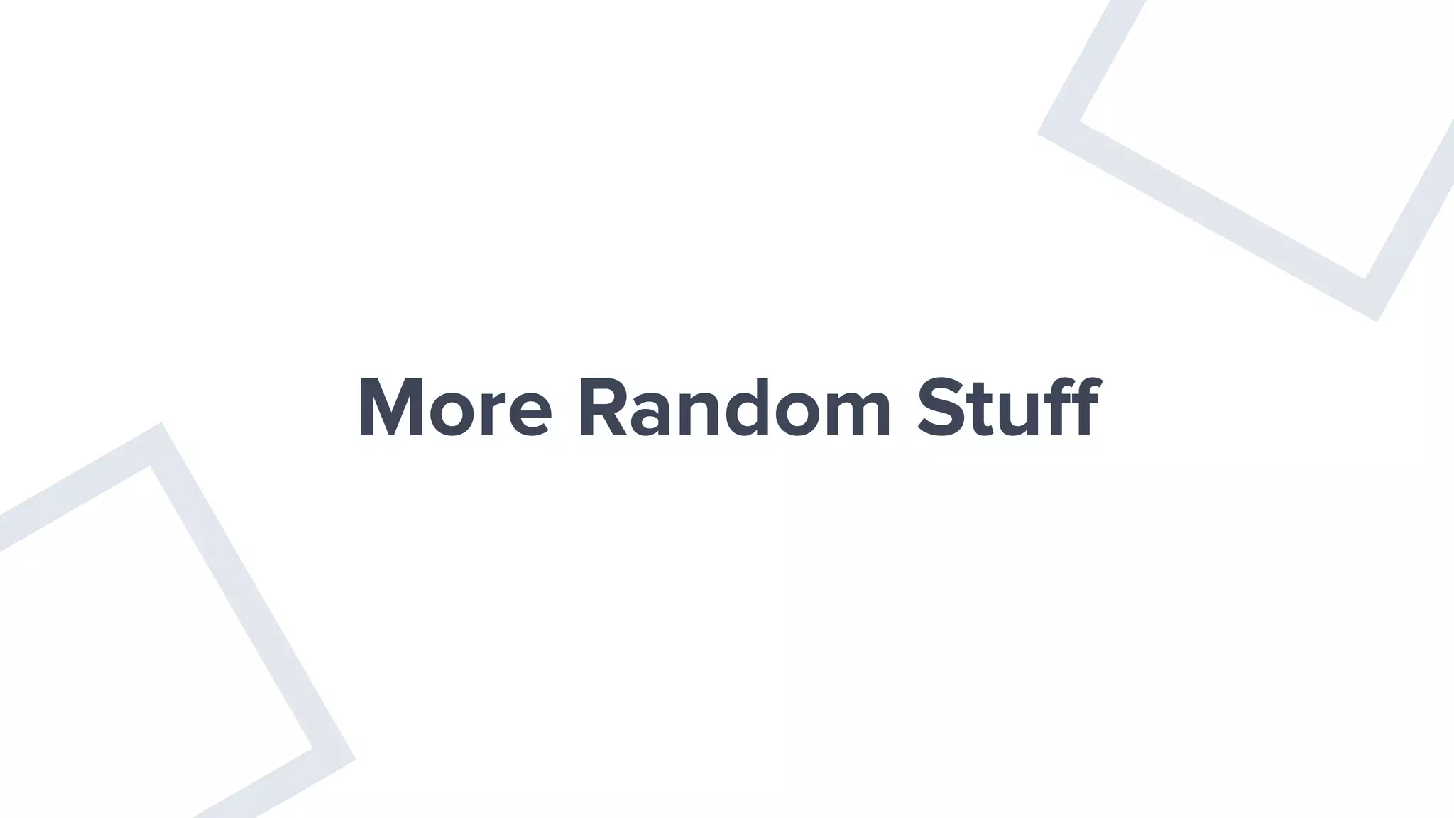 More Random Stuﬀ
 