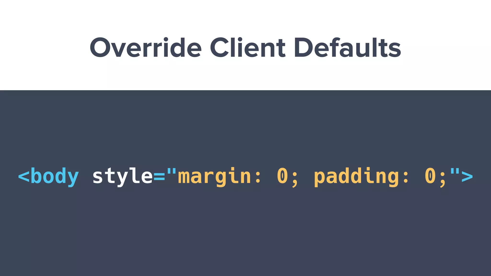 Override Client Defaults
<body style="margin: 0; padding: 0;">
 