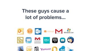 These guys cause a
lot of problems…
 