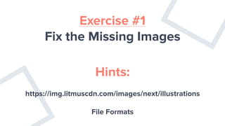 Exercise #1
Fix the Missing Images
Hints:
https://img.litmuscdn.com/images/next/illustrations
File Formats
 