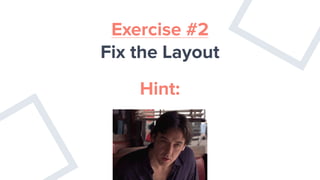 Exercise #2
Fix the Layout
Hint:
 