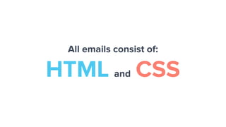 All emails consist of:
HTML and CSS
 