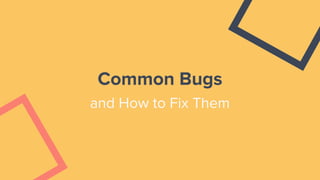 Common Bugs
and How to Fix Them
 