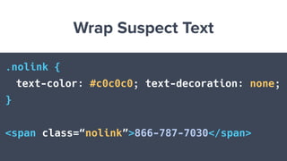 Wrap Suspect Text
.nolink {
text-color: #c0c0c0; text-decoration: none;
}
<span class=“nolink”>866-787-7030</span>
 