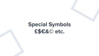 Special Symbols
£$€&© etc.
 