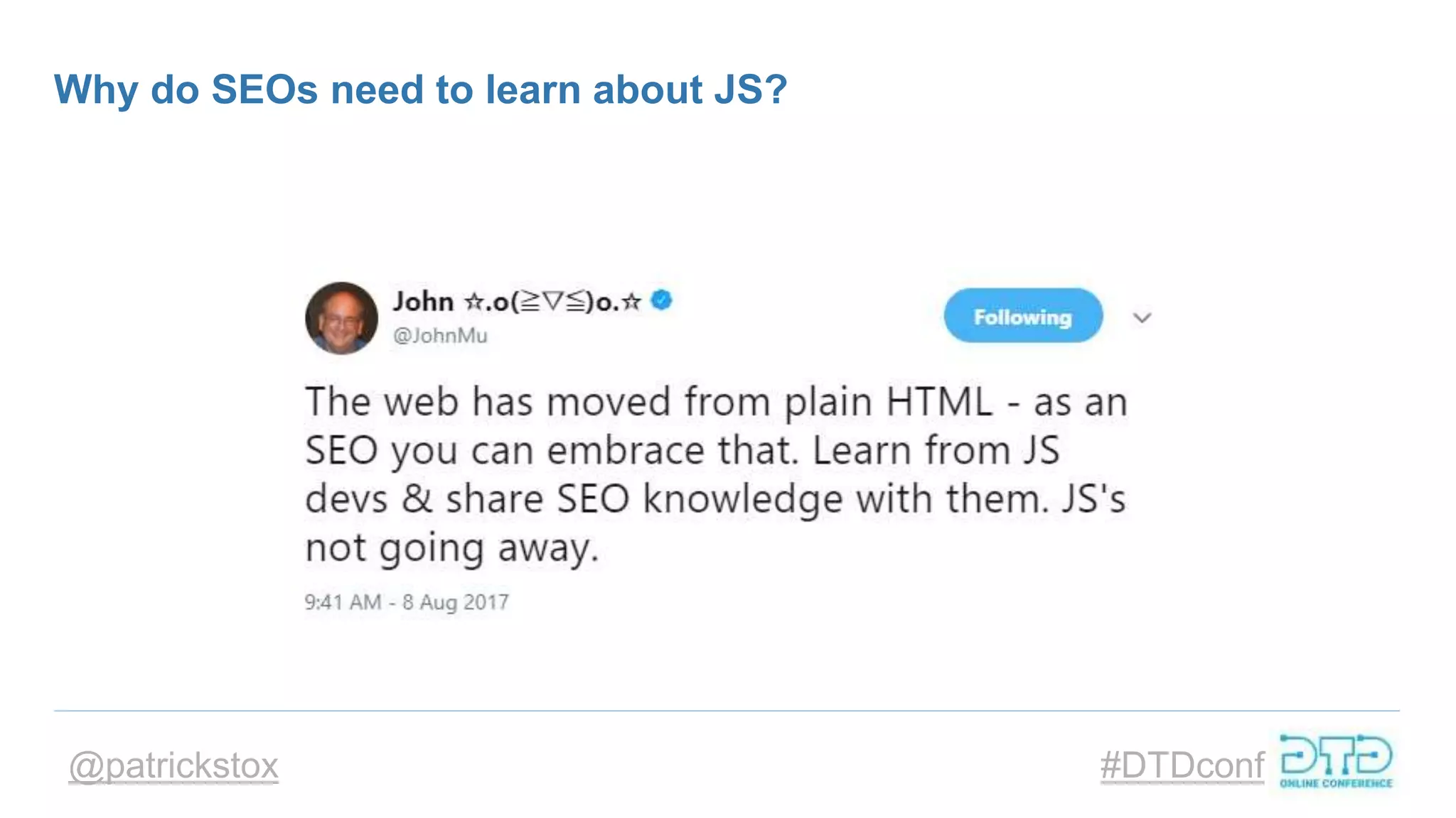 @patrickstox #DTDconf
Why do SEOs need to learn about JS?
 