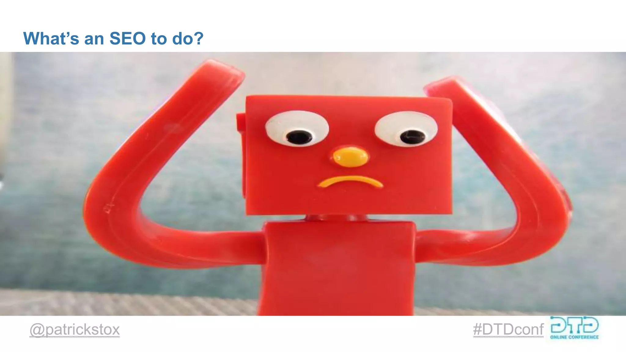 @patrickstox #DTDconf
What’s an SEO to do?
 