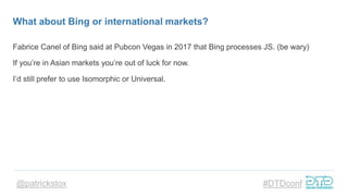 @patrickstox #DTDconf
What about Bing or international markets?
Fabrice Canel of Bing said at Pubcon Vegas in 2017 that Bi...