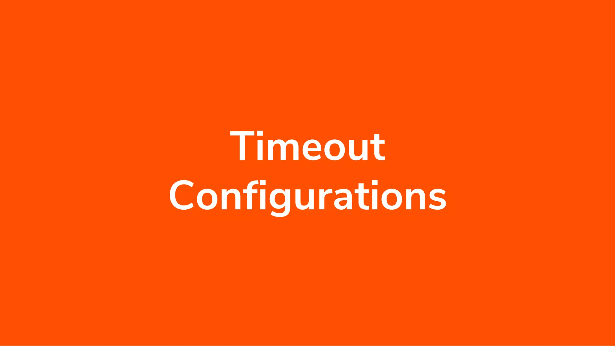Timeout
Configurations
 