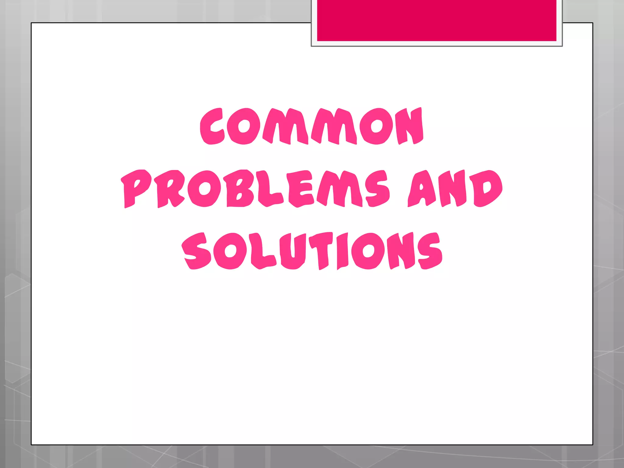 Common
Problems and
  Solutions
 