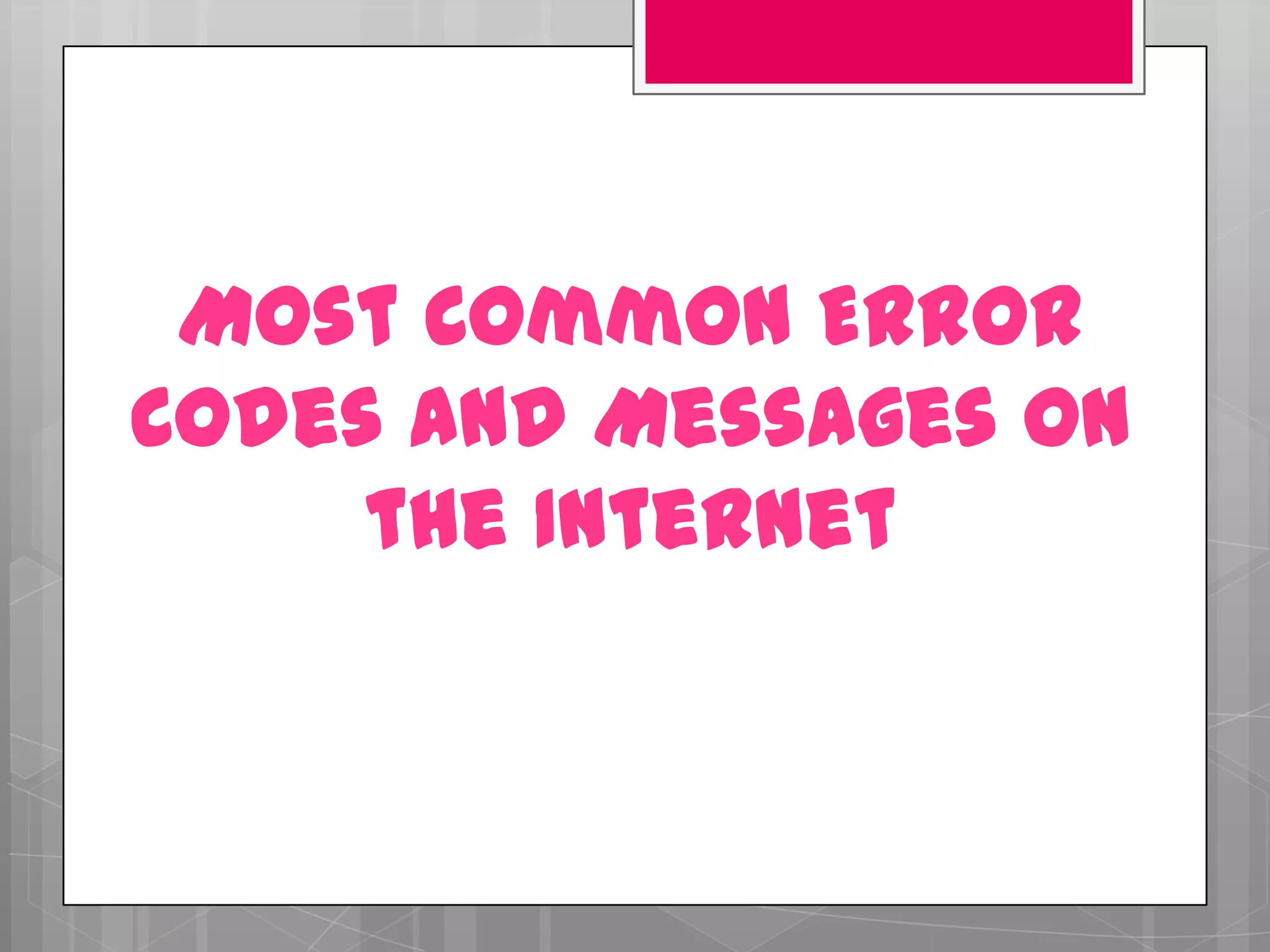 Most Common Error
Codes and Messages on
     the Internet
 
