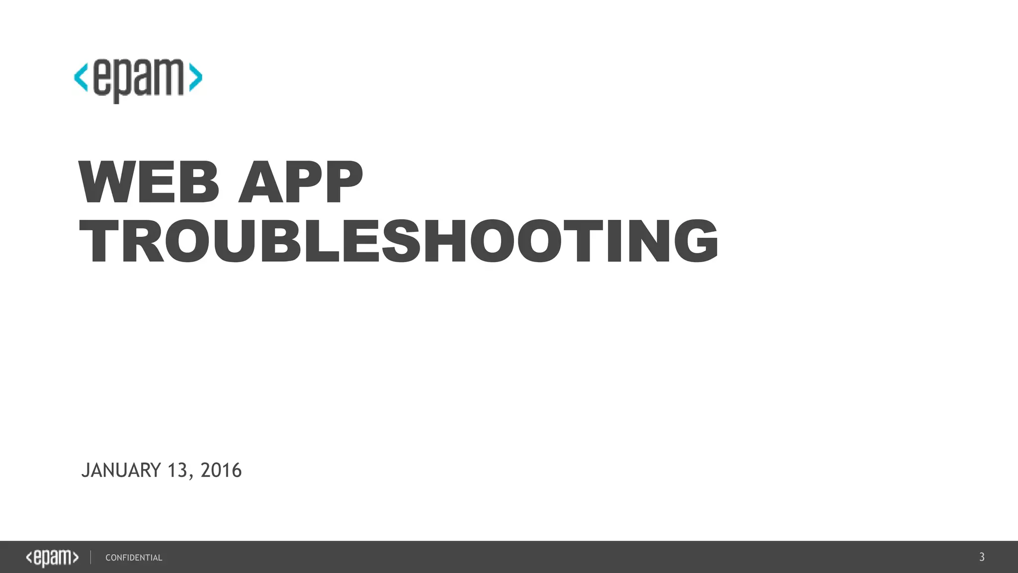 3CONFIDENTIAL
WEB APP
TROUBLESHOOTING
JANUARY 13, 2016
 