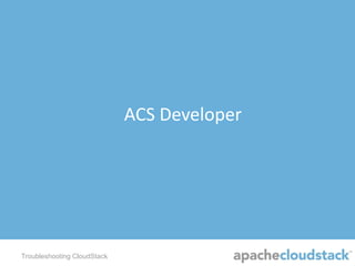 ACS Developer

Troubleshooting CloudStack

 
