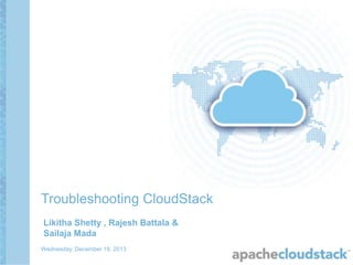 Troubleshooting CloudStack
Likitha Shetty , Rajesh Battala &
Sailaja Mada
Wednesday, December 18, 2013

 