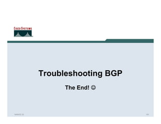Troubleshooting BGP
                 The End! ☺



NANOG 33                         191
 