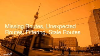 Missing Routes, Unexpected
Routes, Filtering, Stale Routes
 
