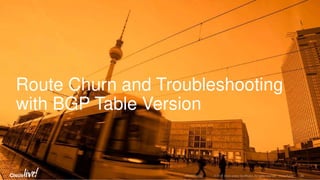 Route Churn and Troubleshooting
with BGP Table Version
 