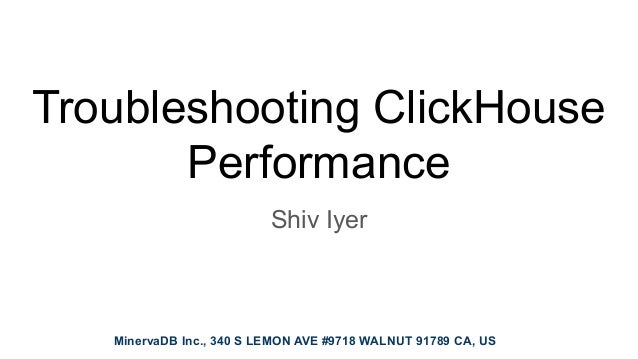 MinervaDB Inc., 340 S LEMON AVE #9718 WALNUT 91789 CA, US
Troubleshooting ClickHouse
Performance
Shiv Iyer
 