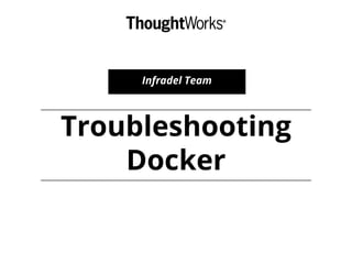 Troubleshooting
Docker
Infradel Team
 