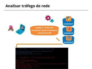 Analisar tráfego de rede
container1
sysdig -A -cecho_fds
container.name=container3
and fd.port=80 container2
container3
 
