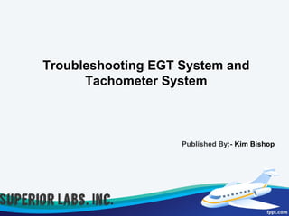 Troubleshooting EGT System and
Tachometer System
Published By:- Kim Bishop
 