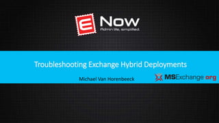 Troubleshooting Exchange Hybrid Deployments 
Michael Van Horenbeeck 
A W A R D W I N N I N G E X C H A N G E M A N A G E M E N T 
 