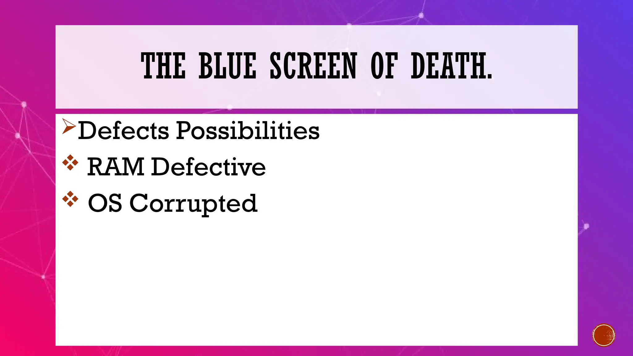 THE BLUE SCREEN OF DEATH.
Defects Possibilities
RAM Defective
OS Corrupted