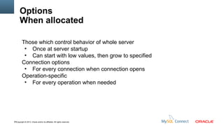 Options
When allocated
Those which control behavior of whole server
●
Once at server startup
●
Can start with low values, then grow to specified
Connection options
●
For every connection when connection opens
Operation-specific
●
For every operation when needed

75Copyright © 2013, Oracle and/or its affiliates. All rights reserved.

 