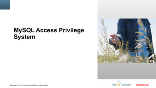 MySQL Access Privilege
System

90Copyright © 2013, Oracle and/or its affiliates. All rights reserved.

Insert Picture Here

 