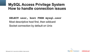 MySQL Access Privilege System
How to handle connection issues
SELECT user, host FROM mysql.user
Most descriptive host first, then wildcard
Socket connection by default on Unix

92Copyright © 2013, Oracle and/or its affiliates. All rights reserved.

 