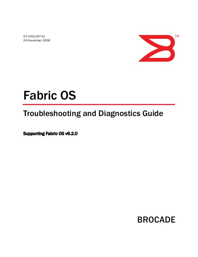 53-1001187-01
24 November 2008
Fabric OS
Troubleshooting and Diagnostics Guide
Supporting Fabric OS v6.2.0
 