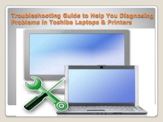 Troubleshooting Guide to Help You Diagnosing
Problems in Toshiba Laptops & Printers
 