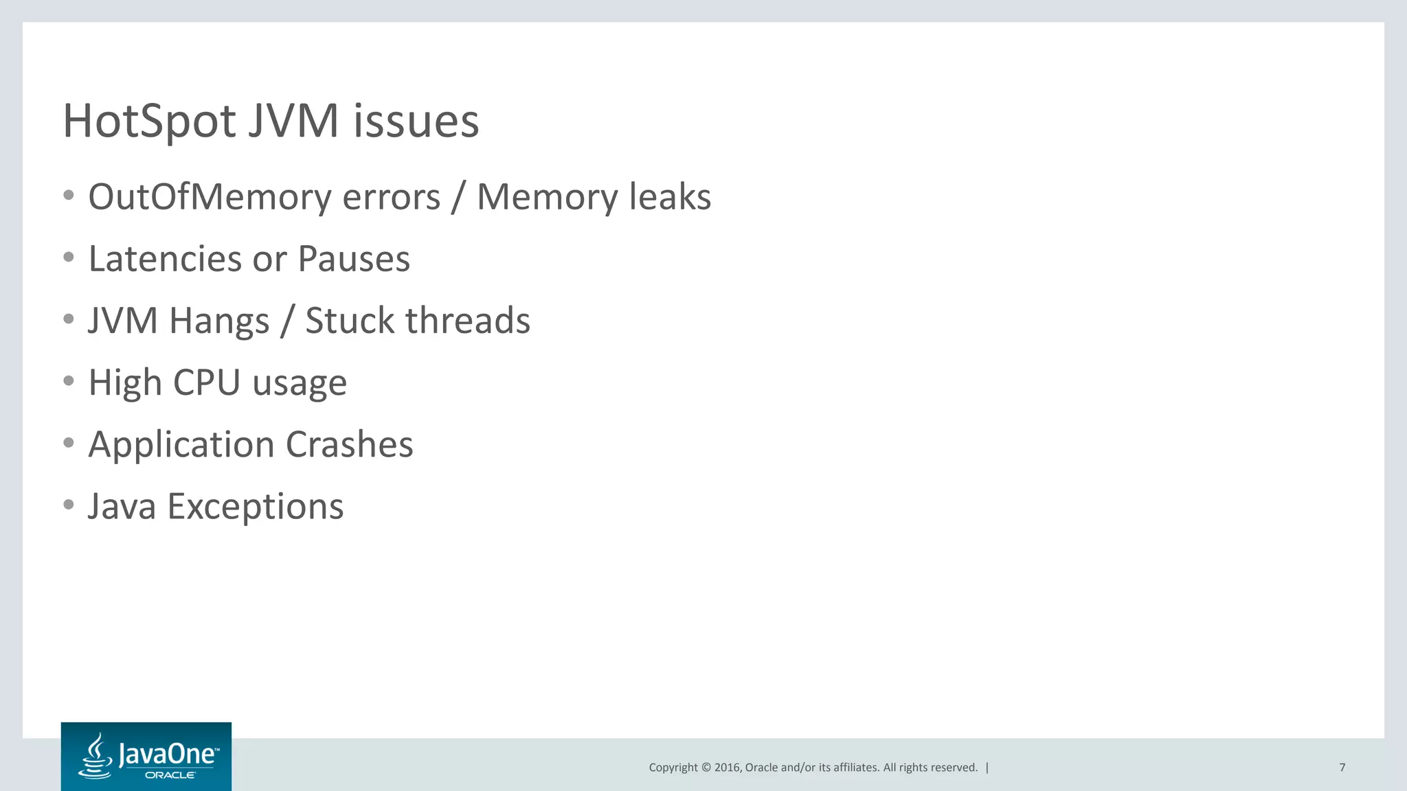 Copyright © 2016, Oracle and/or its affiliates. All rights reserved. | HotSpot JVM issues • OutOfMemory errors / Memory leaks • Latencies or Pauses • JVM Hangs / Stuck threads • High CPU usage • Application Crashes • Java Exceptions 7 