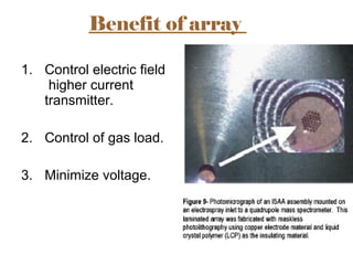 1. Control electric field
higher current
transmitter.
2. Control of gas load.
3. Minimize voltage.
Benefit of array
 