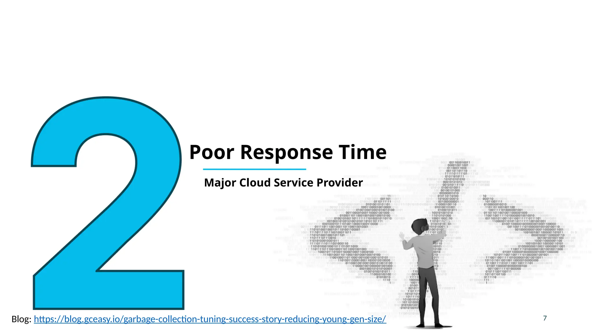 7
Poor Response Time
Major Cloud Service Provider
Blog: https://blog.gceasy.io/garbage-collection-tuning-success-story-reducing-young-gen-size/
 