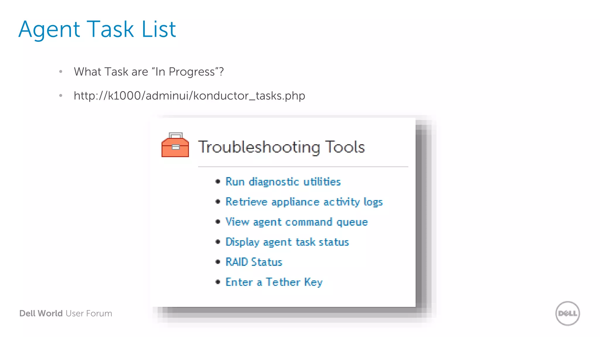 Dell World User Forum
Agent Task List
• What Task are “In Progress”?
• http://k1000/adminui/konductor_tasks.php
 