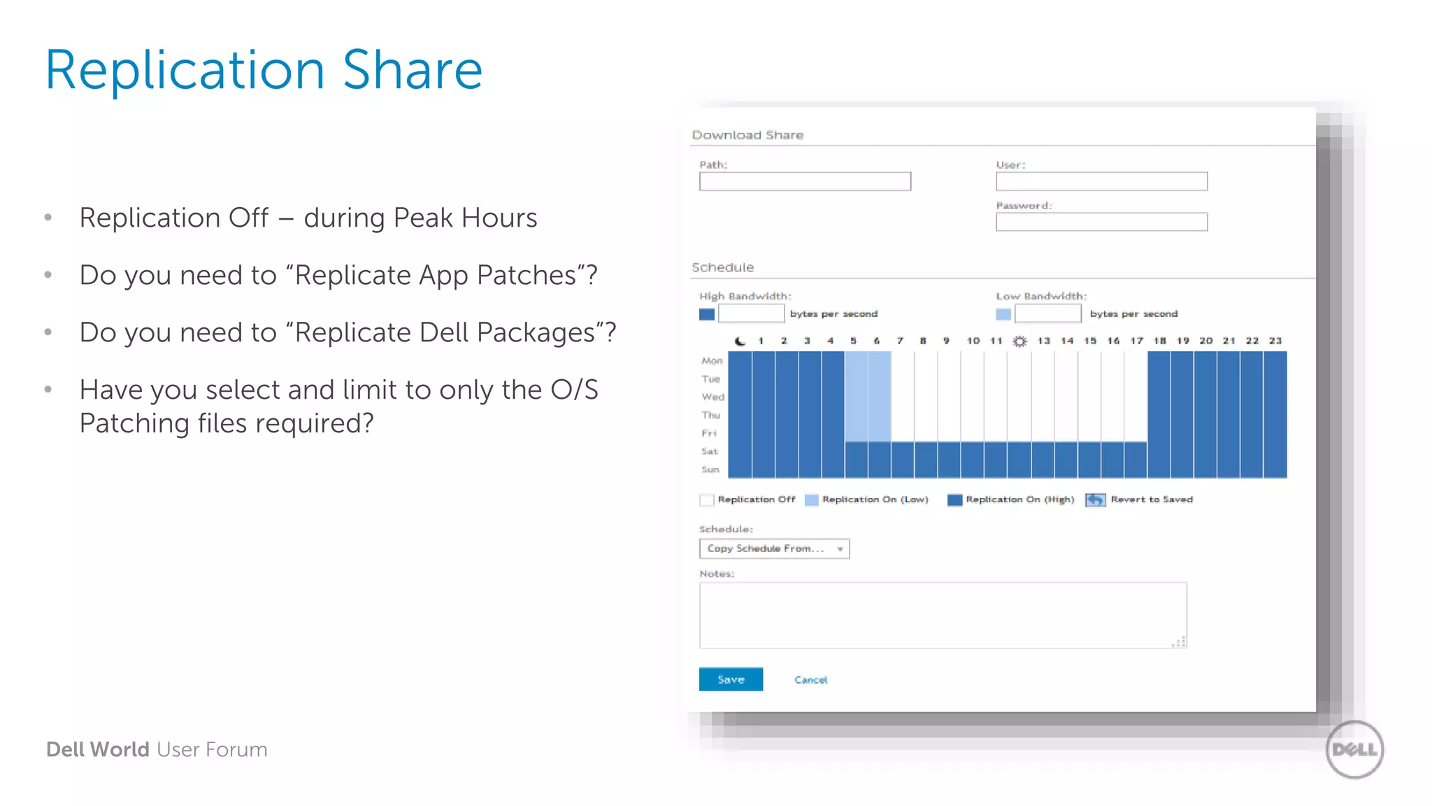 Dell World User Forum
Replication Share
• Replication Off – during Peak Hours
• Do you need to “Replicate App Patches”?
• Do you need to “Replicate Dell Packages”?
• Have you select and limit to only the O/S
Patching files required?
 