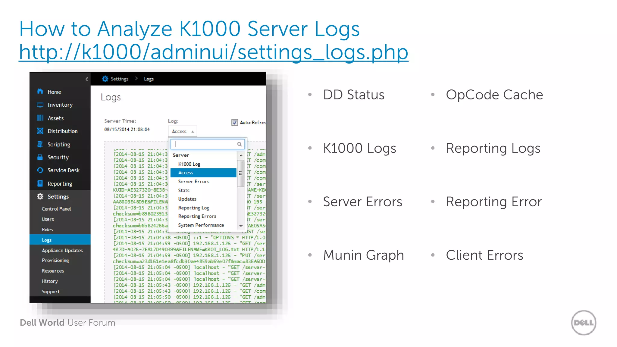Dell World User Forum
How to Analyze K1000 Server Logs
http://k1000/adminui/settings_logs.php
• DD Status
• K1000 Logs
• Server Errors
• Munin Graph
• OpCode Cache
• Reporting Logs
• Reporting Error
• Client Errors
 