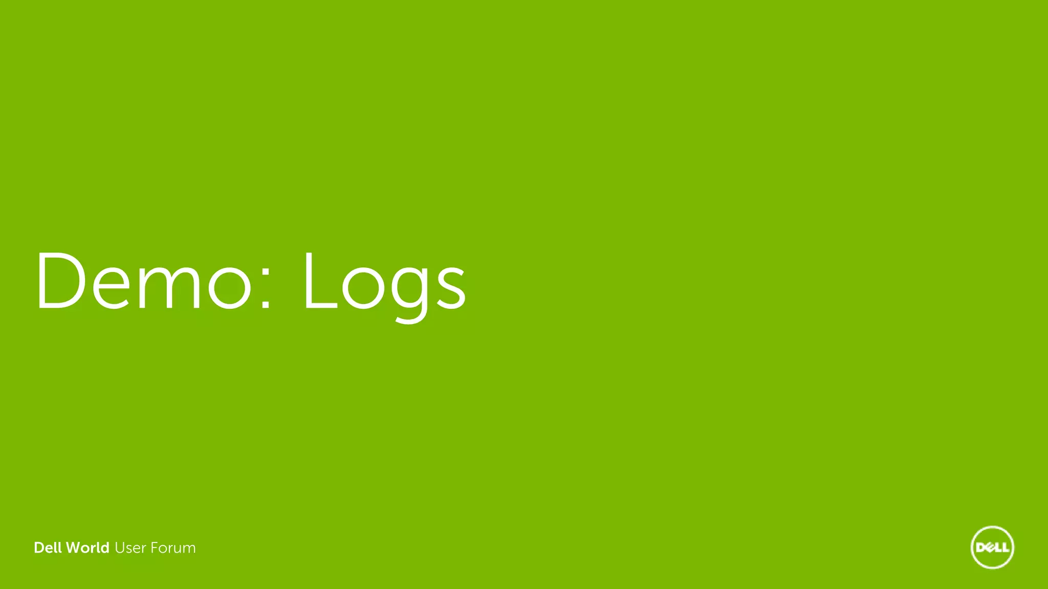 Dell World User Forum
Demo: Logs
 